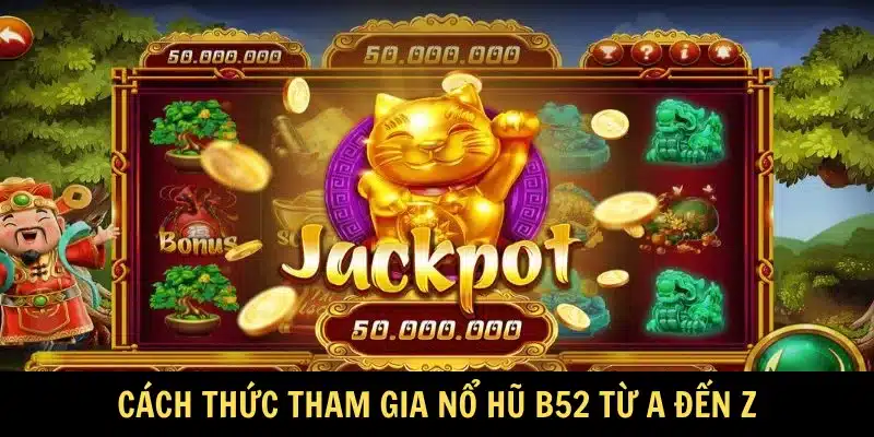 Cách thức tham gia nổ hũ B52 từ A đến Z