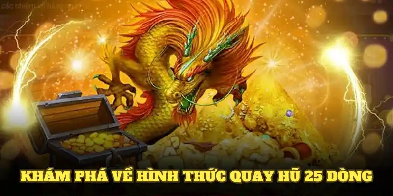 Khám phá về hình thức quay hũ 25 dòng